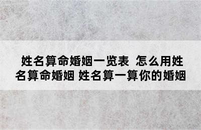  姓名算命婚姻一览表  怎么用姓名算命婚姻 姓名算一算你的婚姻